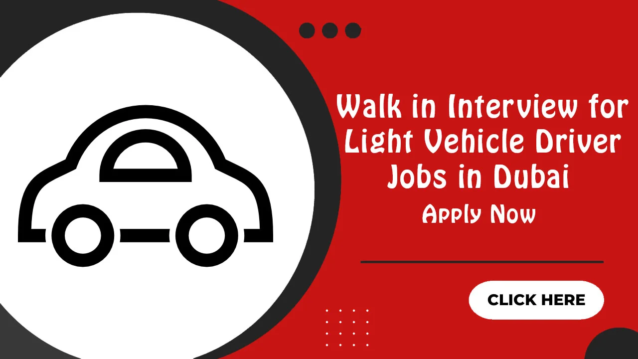 Walk in Interview for Light Vehicle Driver Jobs in Dubai